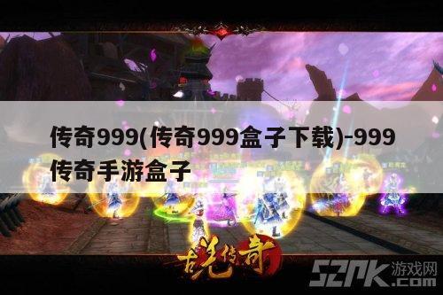传奇999(传奇999盒子下载)-999传奇手游盒子